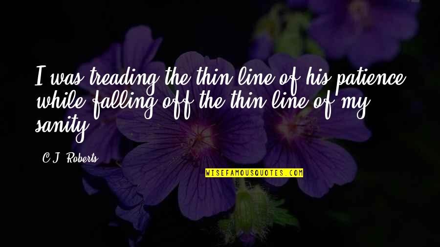 Treading Quotes By C.J. Roberts: I was treading the thin line of his Treading Quotes By C.J. Roberts: I was treading the thin line of his