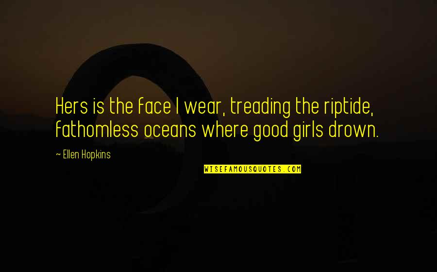 Treading Quotes By Ellen Hopkins: Hers is the face I wear, treading the Treading Quotes By Ellen Hopkins: Hers is the face I wear, treading the