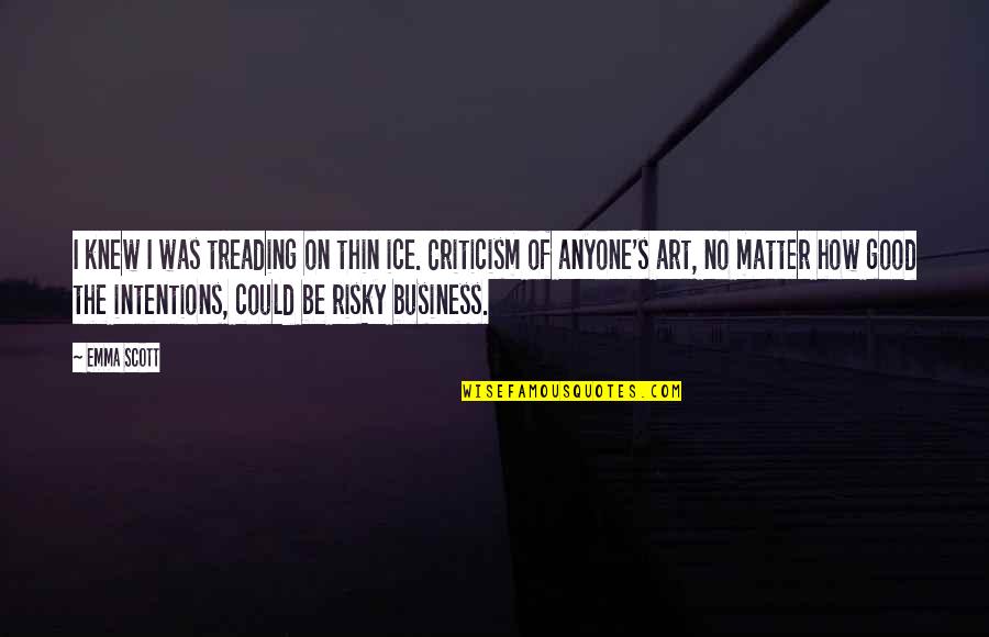 Treading Quotes By Emma Scott: I knew I was treading on thin ice. Treading Quotes By Emma Scott: I knew I was treading on thin ice.