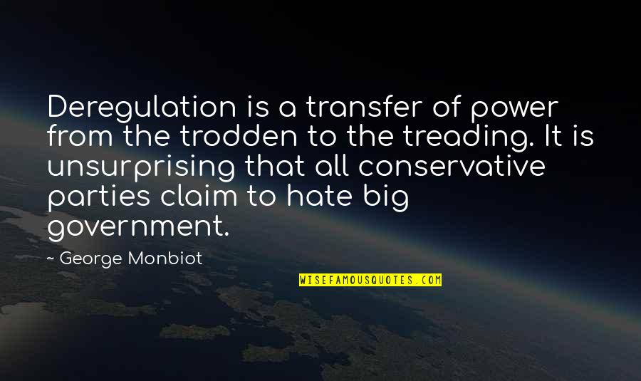 Treading Quotes By George Monbiot: Deregulation is a transfer of power from the Treading Quotes By George Monbiot: Deregulation is a transfer of power from the