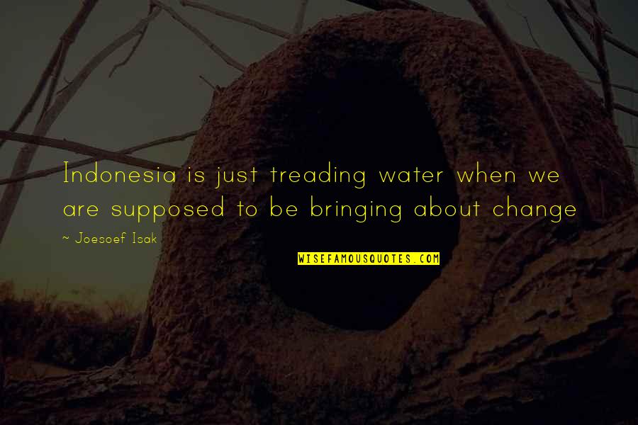 Treading Quotes By Joesoef Isak: Indonesia is just treading water when we are