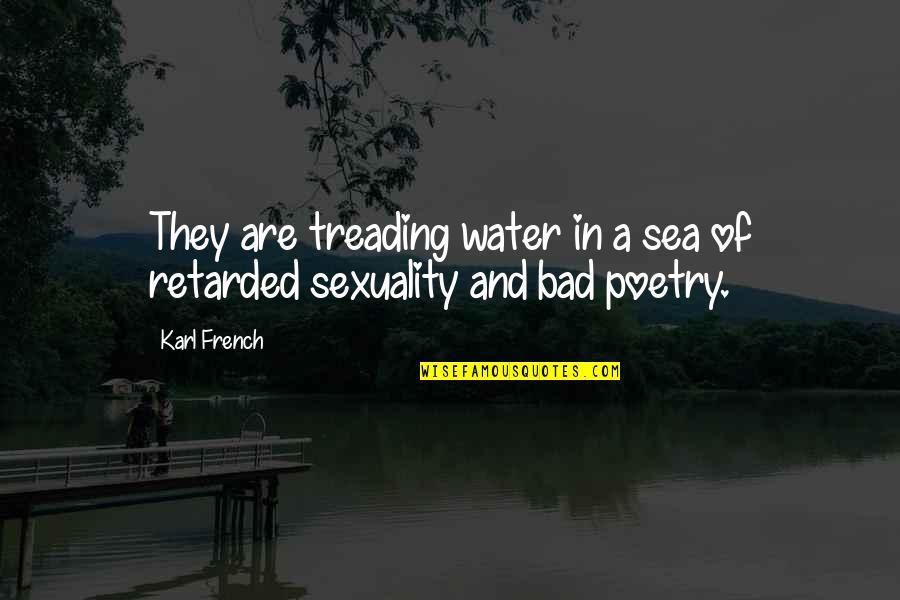 Treading Quotes By Karl French: They are treading water in a sea of