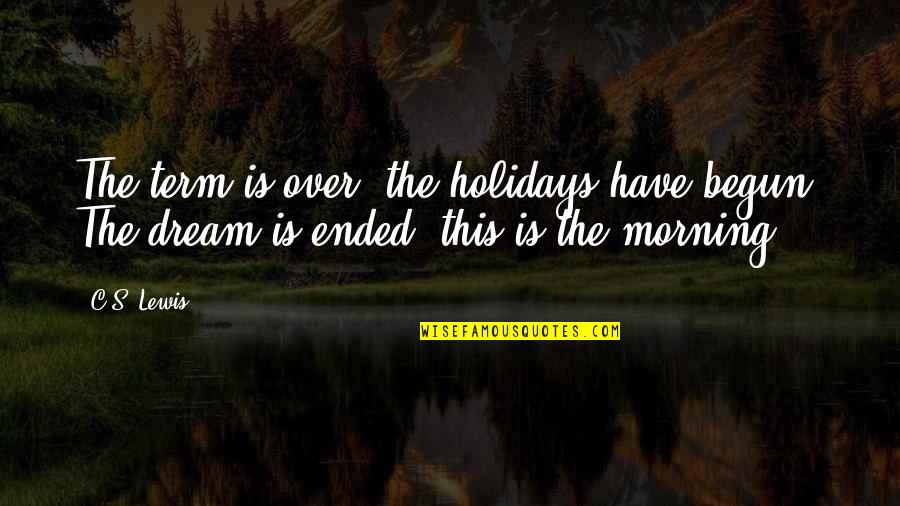 Treadle Singer Quotes By C.S. Lewis: The term is over: the holidays have begun.