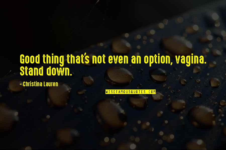 Treadley Treadmill Quotes By Christina Lauren: Good thing that's not even an option, vagina. Treadley Treadmill Quotes By Christina Lauren: Good thing that's not even an option, vagina.
