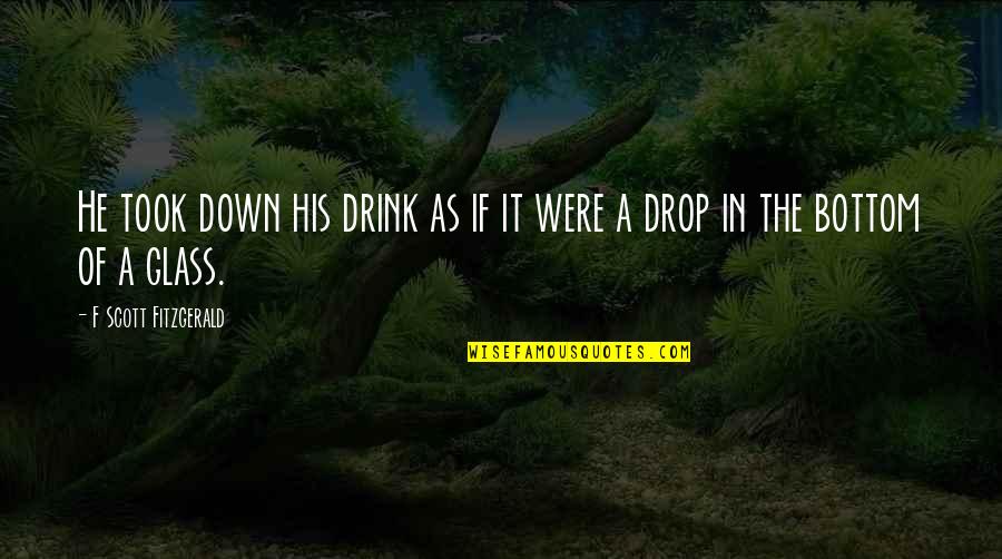 Treadley Treadmill Quotes By F Scott Fitzgerald: He took down his drink as if it Treadley Treadmill Quotes By F Scott Fitzgerald: He took down his drink as if it