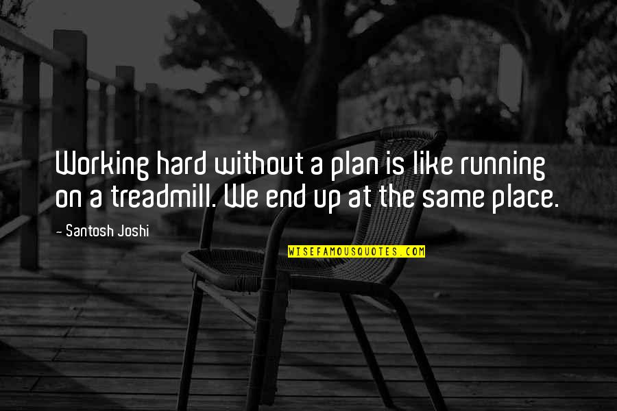 Treadmill Of Life Quotes By Santosh Joshi: Working hard without a plan is like running Treadmill Of Life Quotes By Santosh Joshi: Working hard without a plan is like running