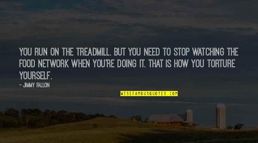 Treadmill Running Quotes By Jimmy Fallon: You run on the treadmill. But you need