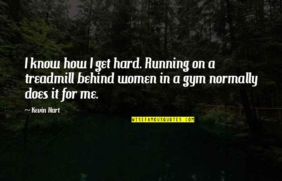 Treadmills Quotes By Kevin Hart: I know how I get hard. Running on