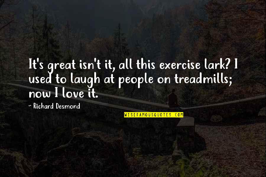 Treadmills Quotes By Richard Desmond: It's great isn't it, all this exercise lark?