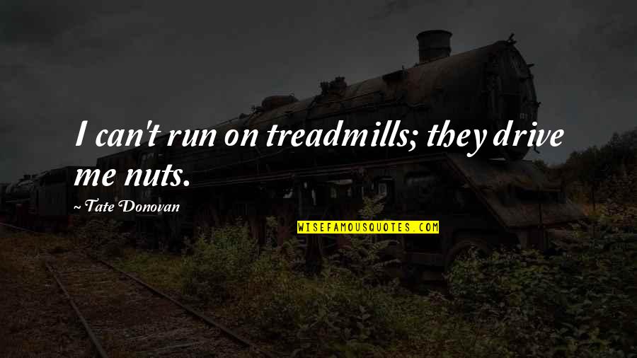 Treadmills Quotes By Tate Donovan: I can't run on treadmills; they drive me