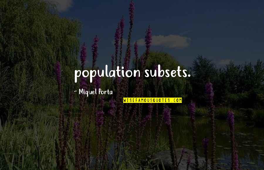 Treads Bicycle Quotes By Miquel Porta: population subsets.