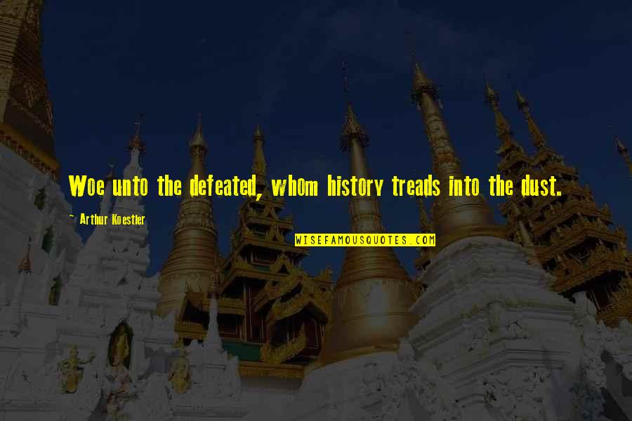 Treads Quotes By Arthur Koestler: Woe unto the defeated, whom history treads into