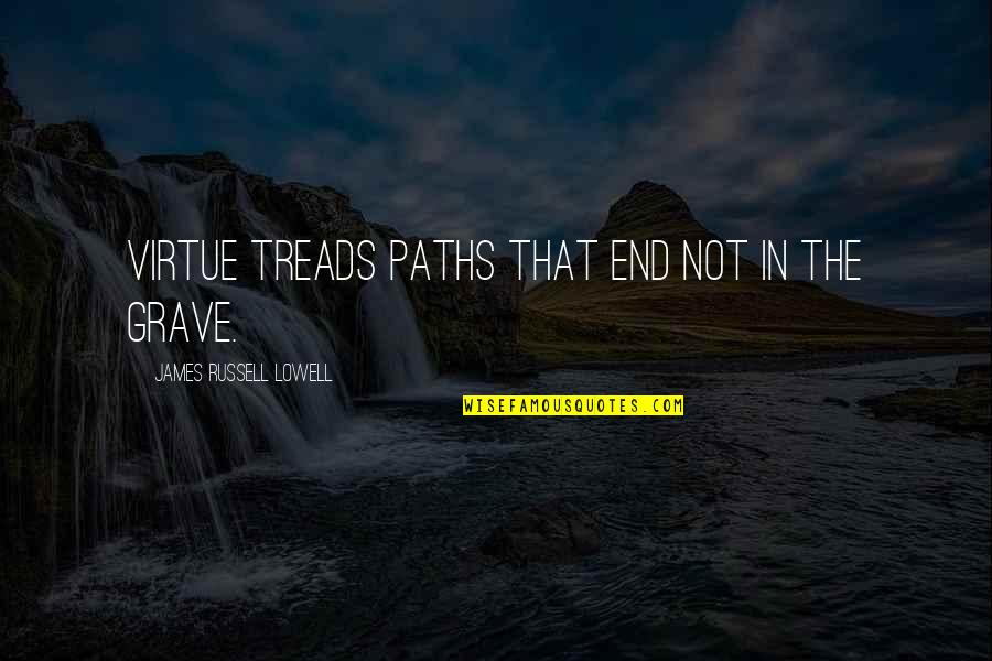 Treads Quotes By James Russell Lowell: Virtue treads paths that end not in the