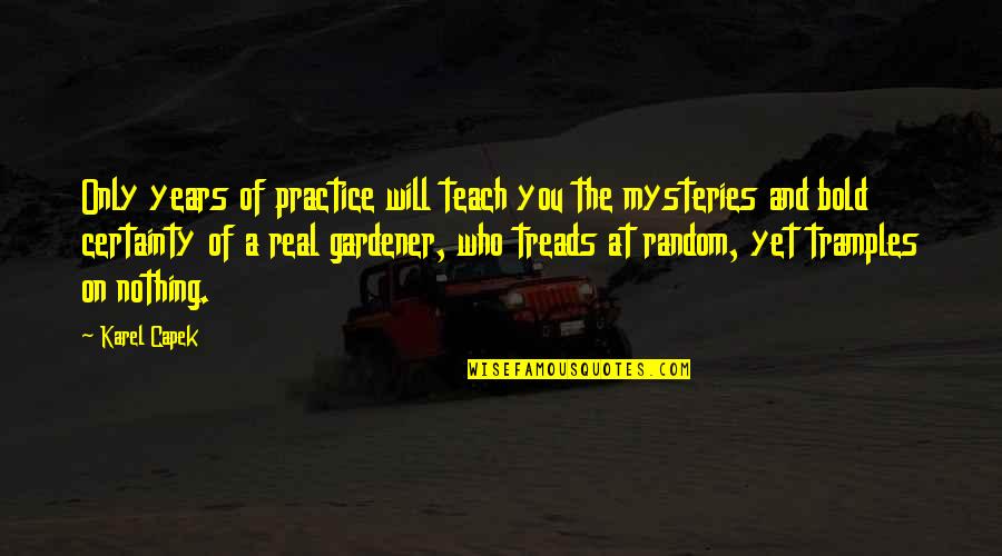 Treads Quotes By Karel Capek: Only years of practice will teach you the