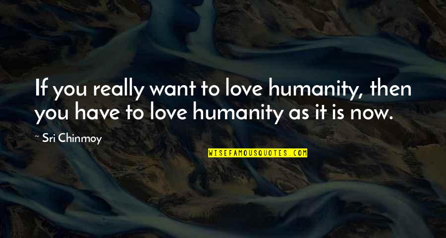 Treadstone Performance Quotes By Sri Chinmoy: If you really want to love humanity, then