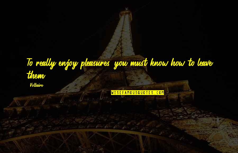 Treadwell Quotes By Voltaire: To really enjoy pleasures, you must know how