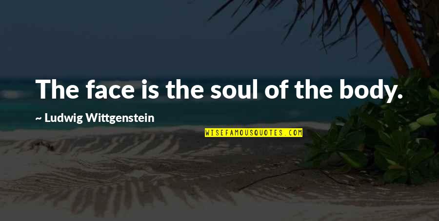Treal Scx24 Quotes By Ludwig Wittgenstein: The face is the soul of the body.