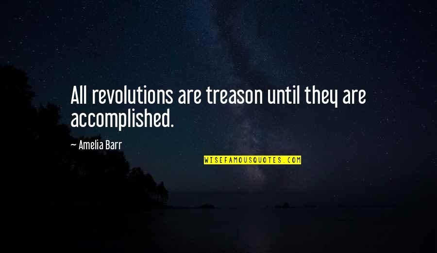 Treason Quotes By Amelia Barr: All revolutions are treason until they are accomplished.