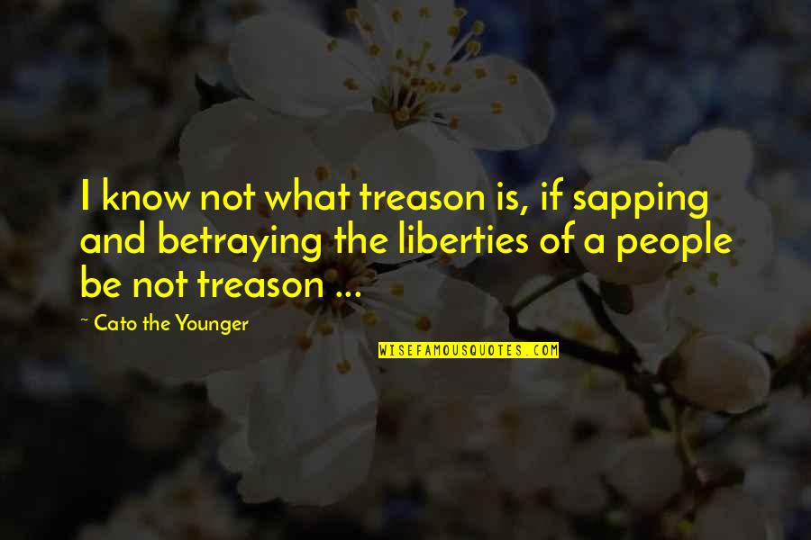 Treason Quotes By Cato The Younger: I know not what treason is, if sapping