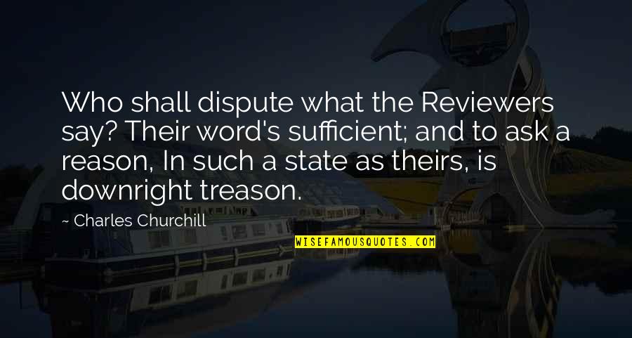 Treason Quotes By Charles Churchill: Who shall dispute what the Reviewers say? Their