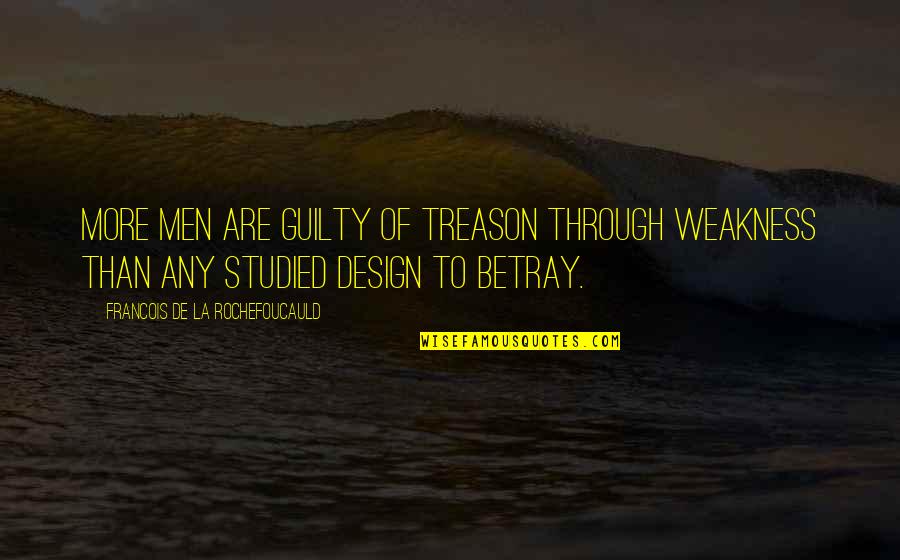 Treason Quotes By Francois De La Rochefoucauld: More men are guilty of treason through weakness