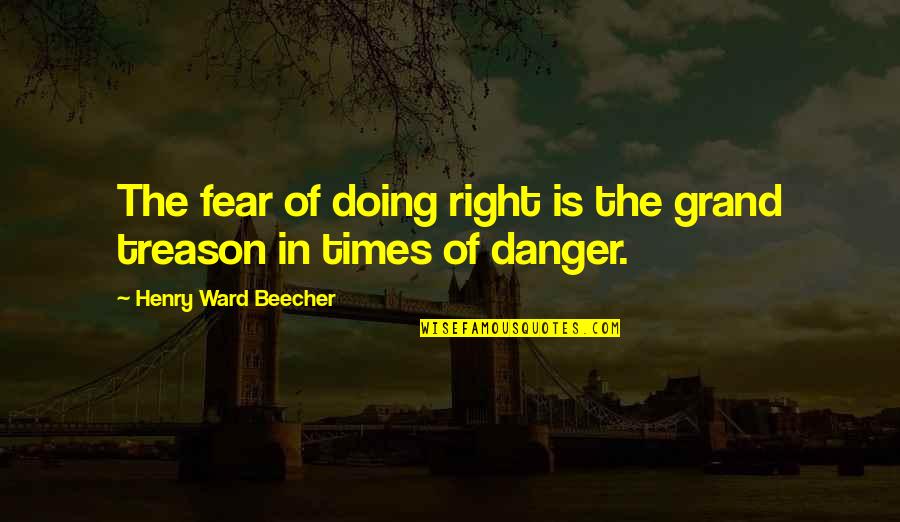 Treason Quotes By Henry Ward Beecher: The fear of doing right is the grand