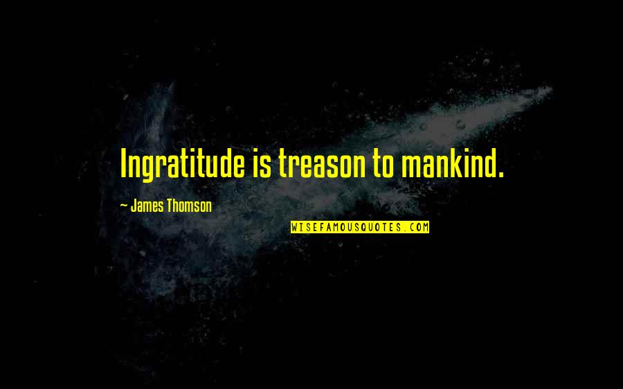 Treason Quotes By James Thomson: Ingratitude is treason to mankind.