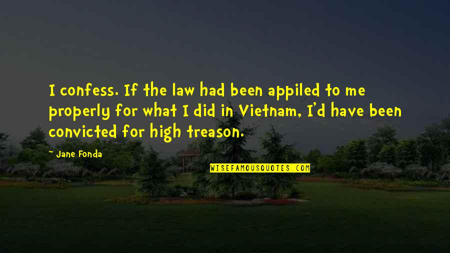Treason Quotes By Jane Fonda: I confess. If the law had been appiled