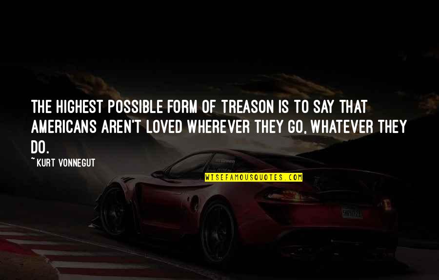Treason Quotes By Kurt Vonnegut: The highest possible form of treason is to