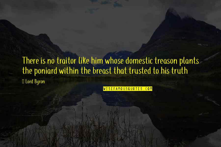 Treason Quotes By Lord Byron: There is no traitor like him whose domestic