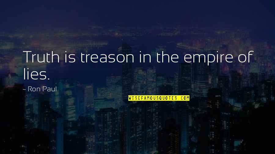 Treason Quotes By Ron Paul: Truth is treason in the empire of lies.