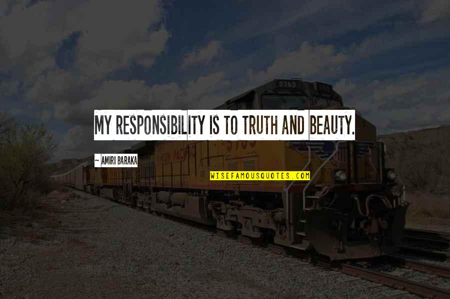 Treasonable Felony Quotes By Amiri Baraka: My responsibility is to truth and beauty.