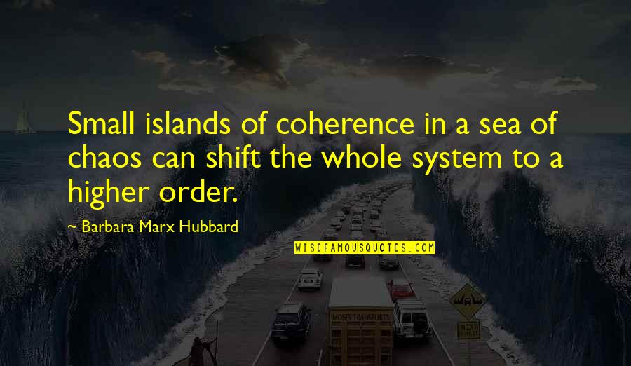 Treasonable Felony Quotes By Barbara Marx Hubbard: Small islands of coherence in a sea of