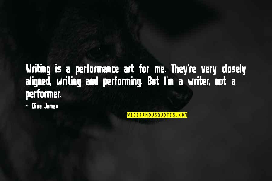 Treasure And Family Quotes By Clive James: Writing is a performance art for me. They're