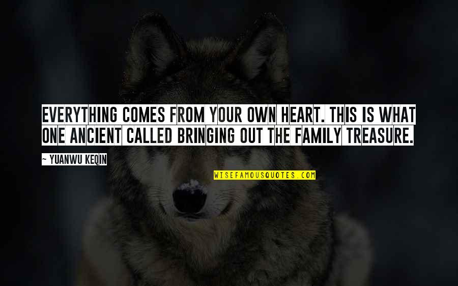Treasure And Family Quotes By Yuanwu Keqin: Everything comes from your own heart. This is