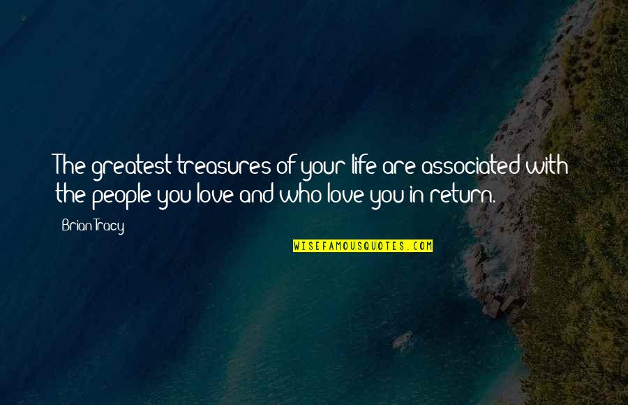Treasure And Love Quotes By Brian Tracy: The greatest treasures of your life are associated