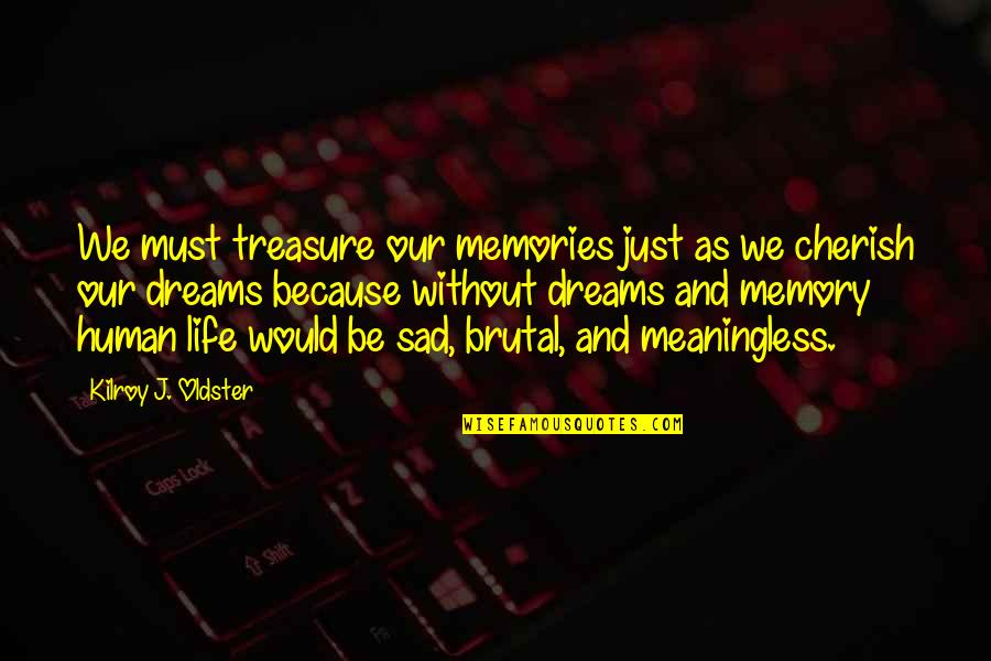 Treasure Cherish Quotes By Kilroy J. Oldster: We must treasure our memories just as we