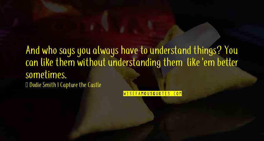 Treasure Chests Quotes By Dodie Smith I Capture The Castle: And who says you always have to understand Treasure Chests Quotes By Dodie Smith I Capture The Castle: And who says you always have to understand