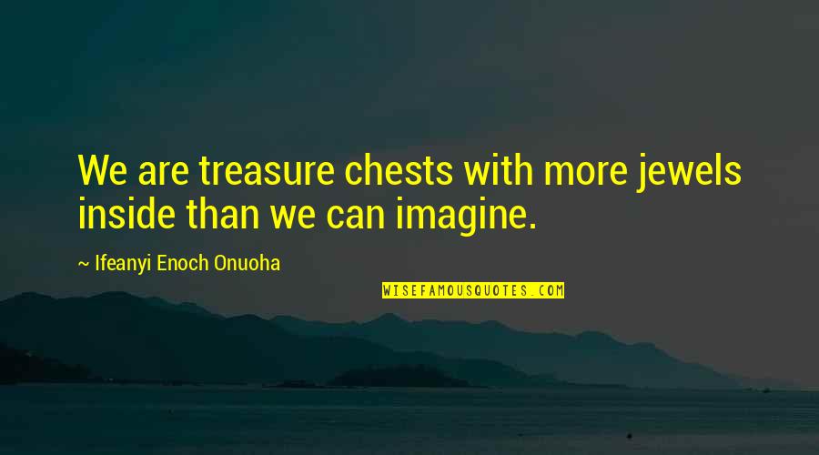 Treasure Chests Quotes By Ifeanyi Enoch Onuoha: We are treasure chests with more jewels inside Treasure Chests Quotes By Ifeanyi Enoch Onuoha: We are treasure chests with more jewels inside