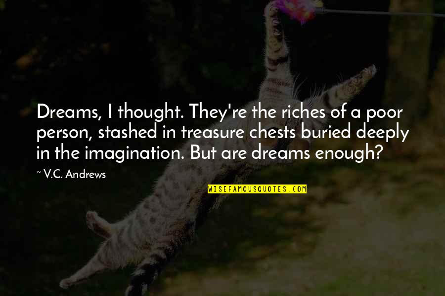 Treasure Chests Quotes By V.C. Andrews: Dreams, I thought. They're the riches of a Treasure Chests Quotes By V.C. Andrews: Dreams, I thought. They're the riches of a