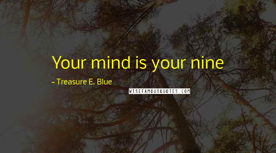 Treasure E. Blue quotes: Your mind is your nine