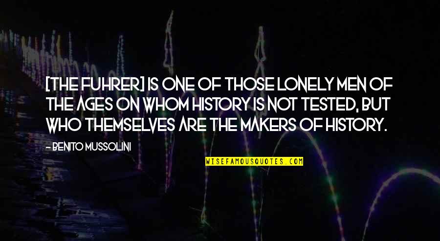 Treasure Everyday Quotes By Benito Mussolini: [The Fuhrer] is one of those lonely men