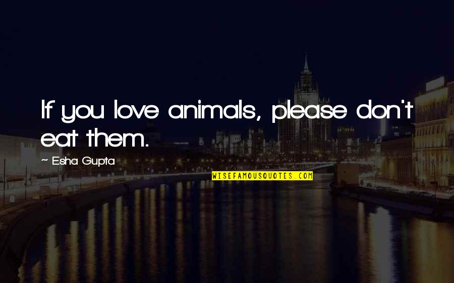 Treasure Finding Quotes By Esha Gupta: If you love animals, please don't eat them.