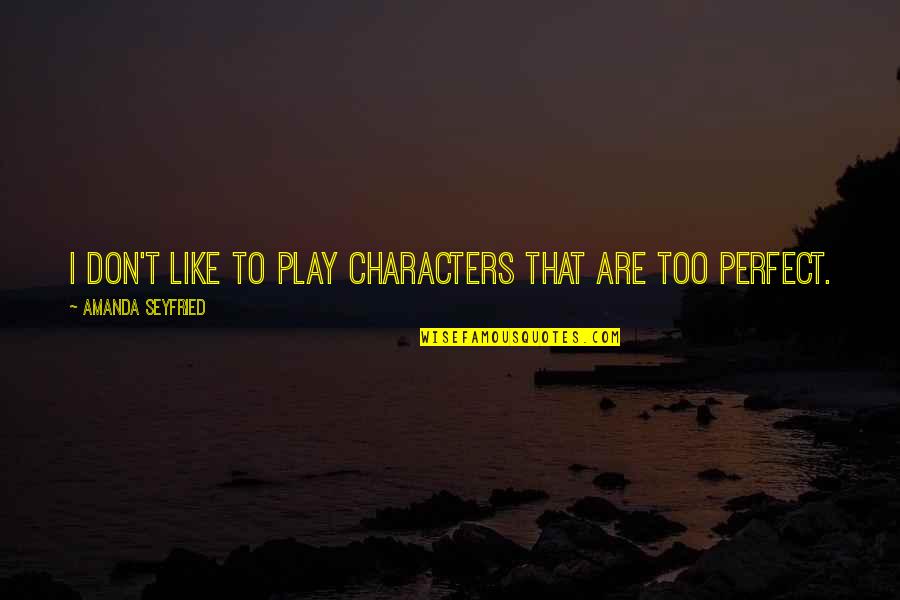 Treasure Maps Quotes By Amanda Seyfried: I don't like to play characters that are