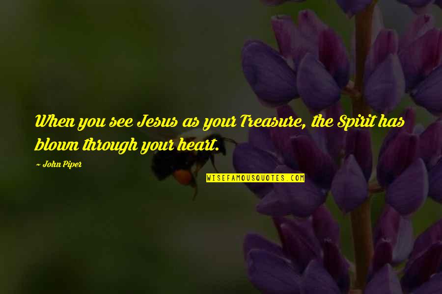 Treasure My Heart Quotes By John Piper: When you see Jesus as your Treasure, the