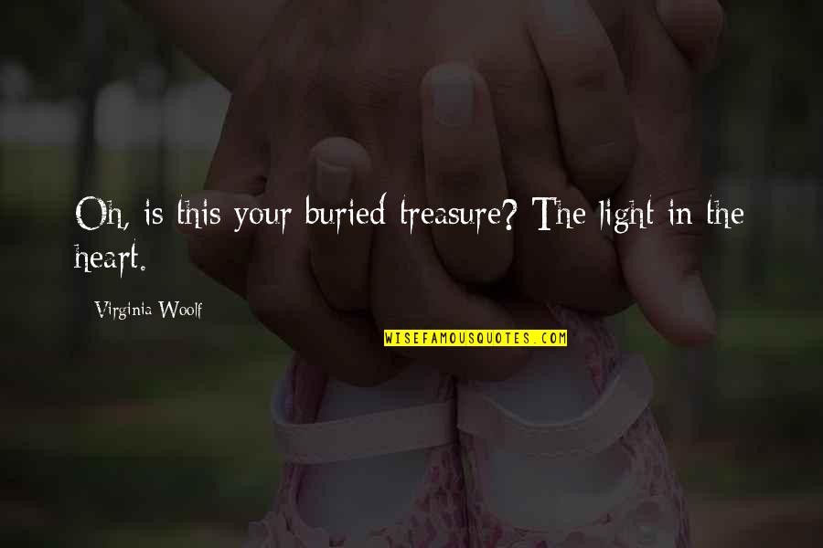 Treasure My Heart Quotes By Virginia Woolf: Oh, is this your buried treasure? The light