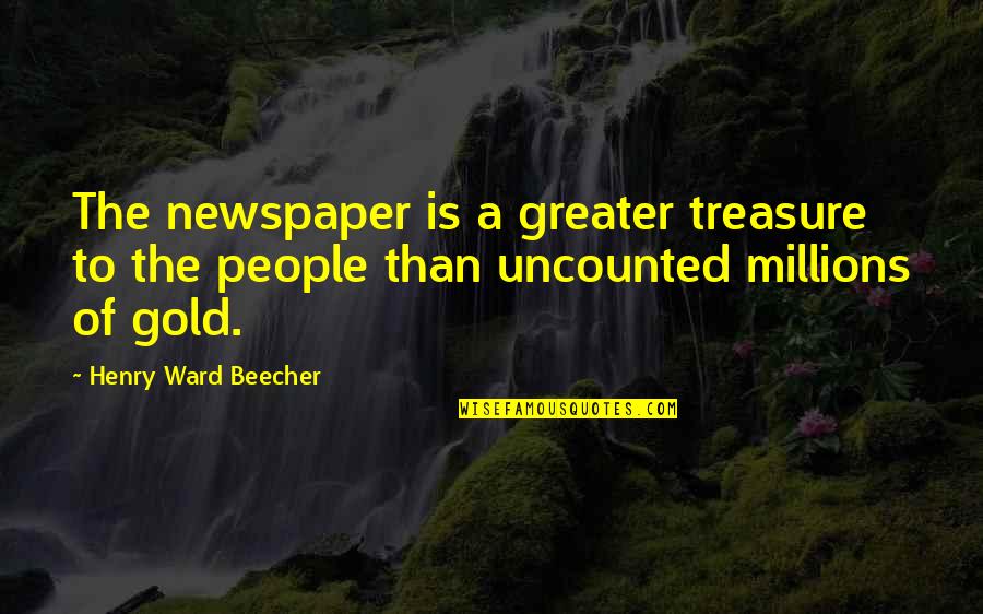 Treasure People Quotes By Henry Ward Beecher: The newspaper is a greater treasure to the Treasure People Quotes By Henry Ward Beecher: The newspaper is a greater treasure to the