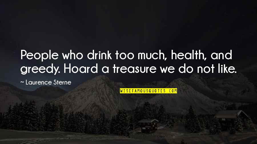 Treasure People Quotes By Laurence Sterne: People who drink too much, health, and greedy.