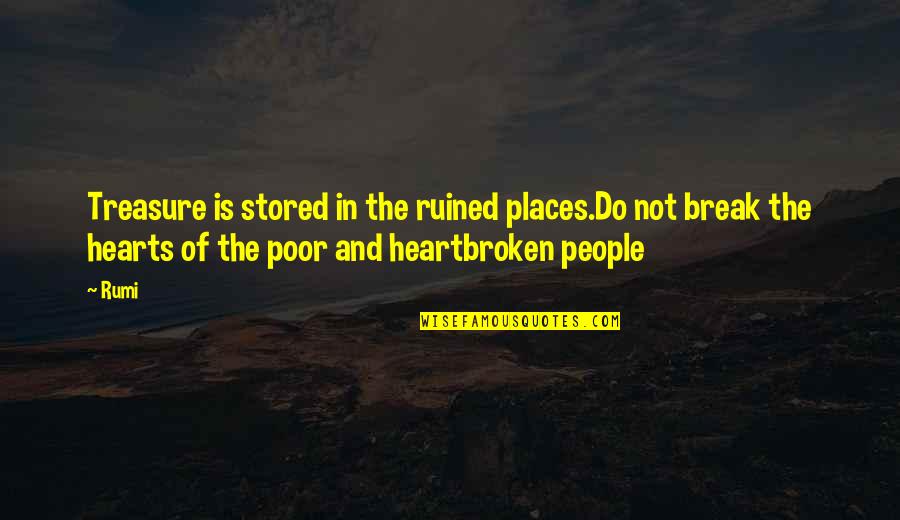 Treasure People Quotes By Rumi: Treasure is stored in the ruined places.Do not Treasure People Quotes By Rumi: Treasure is stored in the ruined places.Do not