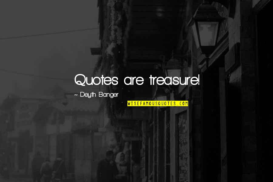 Treasure Quotes And Quotes By Deyth Banger: Quotes are treasure!